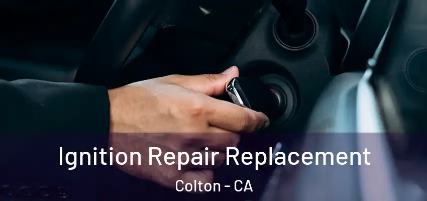 Ignition Repair Replacement Colton - CA